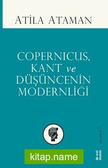 Copernicus, Kant, ve Düşüncenin Modernliği