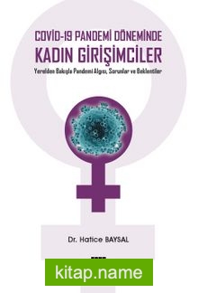 Covid-19 Pandemi Döneminde Kadın Girişimciler Yerelden Bakışla Pandemi Algısı, Sorunlar ve Beklentiler