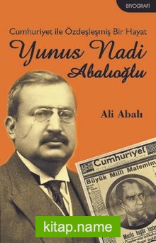 Cumhuriyet ile Özdeşleşmiş Bir Hayat Yunus Nadi Abalıoğlu