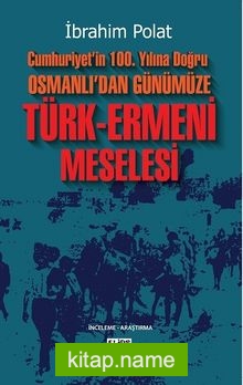 Cumhuriyet’in 100. Yılına Doğru  Osmanlı’dan Günümüze Türk-Ermeni Meselesi
