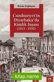 Cumhuriyet’in Diyarbakır’da Kimlik İnşası (1923-1950)