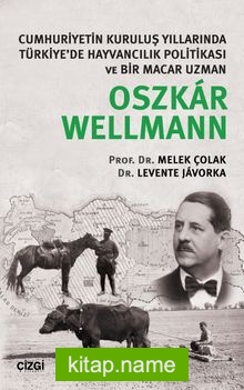 Cumhuriyetin Kuruluş Yıllarında Türkiye’de Hayvancılık Politikası ve Bir Macar Uzman Oszkar Wellmann