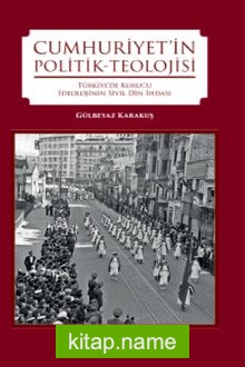 Cumhuriyet’in Politik-Teolojisi Türkiye’de Kurucu İdeolojinin Din İhdası