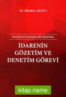 Danıştay Kararları Işığında İdarenin Gözetim ve Denetim Görevi