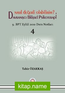 Davranışçı Bilişsel Psikoterapi – Nasıl Değerli Olabilirim? 9. BPT Eylül 2010 Ders Notları