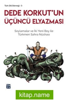 Dede Korkut’un Üçüncü Elyazması Soylamalar ve İki Yeni Boy ile Türkmen Sahra Nüshası