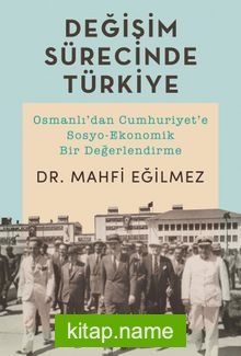 Değişim Sürecinde Türkiye  Osmanlı’dan Cumhuriyet’e Sosyo-Ekonomik Bir Değerlendirme