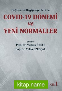 Değişen ve Değişmeyenleri ile COVID-19 Dönemi ve Yeni Normaller (Cilt 1)