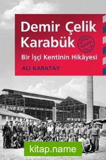 Demir Çelik Karabük  Bir İşçi Kentinin Hikayesi