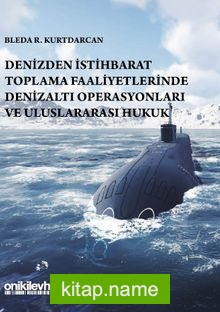 Denizden İstihbarat Toplama Faaliyetlerinde Denizaltı Operasyonları ve Uluslararası Hukuk