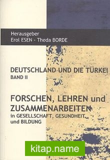 Deutschlanf Und Die Türkei Band II Forschen, Lehren und Zusammenarbeiten in Gesellschaft, Gesundheit und Bildung