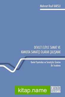 Devlet Eliyle Sanat ve Kamuda Sanatçı Olarak Çalışmak Devlet Tiyatroları ve Sanatçılar Üzerine Bir İnceleme