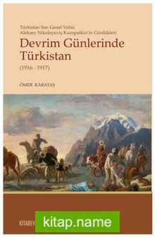 Devrim Günlerinde Türkistan(1916-1917) Türkistan Son Valisi Aleksey Nikolayeviç Kuropatkin’in Günlükleri
