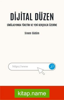 Dijital Düzen Simülasyonda Tüketim ve Yeni Gerçeklik Üzerine