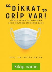 Dikkat Grip Var Türkiye’de Grip Salgınlarının Sosyo-Kültürel Etkilerine Bakış