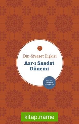 Din-Siyaset İlişkisi 1  Asr-I Saadet Dönemi