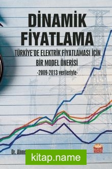 Dinamik Fiyatlama: Türkiye’de Elektrik Fiyatlaması İçin Bir Model Önerisi -2009-2013 Verileriyle