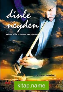 Dinle Neyden (Mesnevi’nin İlk 18 Beytinin Türkçe Şerhleri)