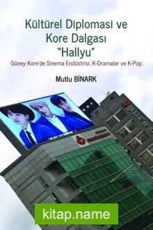 Diplomasi ve Kore Dalgası ‘Hallyu” Güney Kore’de Sinema Endüstrisi, K-Dramalar ve K-Pop