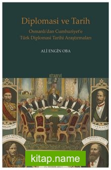 Diplomasi ve Tarih Osmanlı’dan Cumhuriyet’e Türk Diplomasi Tarihi Araştırmaları
