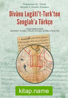 Divanu Lugati’t-Turk’ten Senglah’a Türkçe Doğumunun 60. Yılında Mustafa S. Kaçalin Armağanı