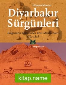 Diyarbakır Sürgünleri  Bulgarların Kaleminden Kent Manzaraları 1862-1878