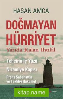 Doğmayan Hürriyet Yarıda Kalan İhtilal – Tehcirin İç Yüzü Nizamiye Kapısı-Prens Sabahattin ve Taklib-i Hükümet