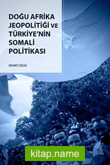 Doğu Afrika Jeopolitiği Ve Türkiye’nin Somali Politikasi