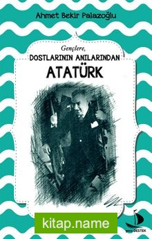 Dostlarının Anılarından Atatürk