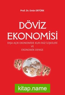 Döviz Ekonomisi Dışa Açık Ekonomide Kur-Faiz İlişkileri ve Ekonomik Denge