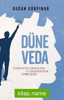 Düne Veda  Türkiye’de Liberalizm ve Demokratlık (1980-2010)