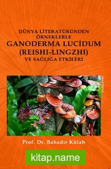Dünya Literatüründen Örneklerle Ganoderma Lucidum (Reishi-lingzhi) Ve Sağlığa Etkileri