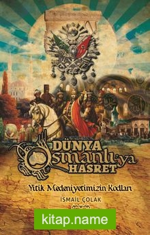 Dünya Osmanlı’ya Hasret  Yitik Medeniyetimizin Kodları