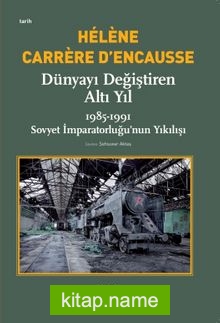 Dünyayı Değiştiren Altı Yıl 1985-1991 Sovyet İmparatorluğu’nun Yıkılışı