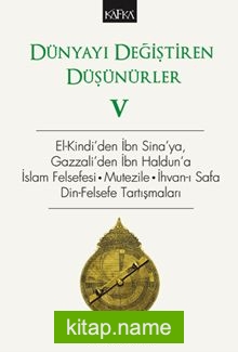 Dünyayı Değiştiren Düşünürler 5 El-Kindi’den İbn Sina’ya, Gazzali’den İbn Haldun’a, İslam Felsefesi – Mutezile – İhvan-ı Safa Din-Felsefe Tartışmaları