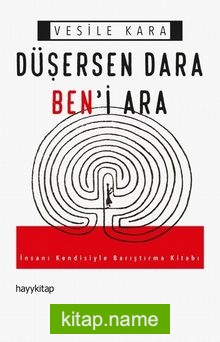 Düşersen Dara Ben’i Ara  İnsanı Kendisiyle Barıştırma Kitabı