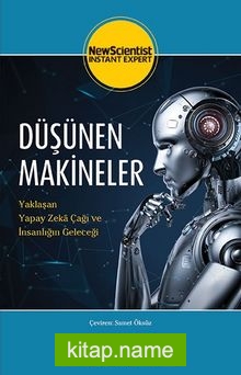 Düşünen Makineler Yaklaşan Yapay Zeka Çağı ve İnsanlığın Geleceği