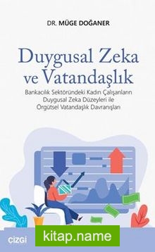 Duygusal Zeka ve Vatandaşlık (Bankacılık Sektöründeki Kadın Çalışanların Duygusal Zeka Düzeyleri ile Örgütsel Vatandaşlık Davranışları)