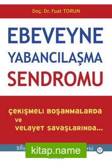 Ebeveyne Yabancılaşma Sendromu Çekişmeli Boşanmalarda ve Velayet Savaşlarında