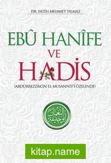 Ebu Hanife ve Hadis Abdürrezzak’ın El-Musannef’i Özelinde