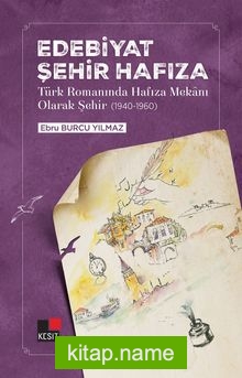 Edebiyat Şehir Hafıza Türk Romanında Hafıza Mekanı Olarak Şehir (1940-1960)