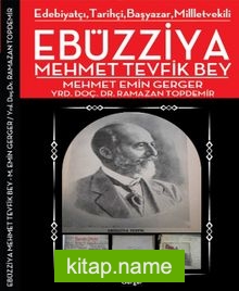 Edebiyatçı, Tarihçi, Başyazar, Milletvekili Ebüzziya Mehmed Tevfik Bey