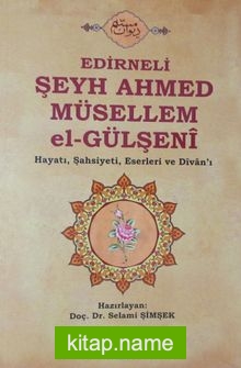 Edirneli Şeyh Ahmed Müsellem el-Gülşeni Hayatı, Şahsiyeti, Eserleri ve Divan’ı