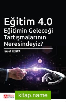 Eğitim 4.0 Eğitimin Geleceği Tartışmalarının Neresindeyiz?