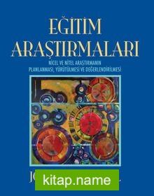 Eğitim Araştırmaları Nicel ve Nitel Araştırmanın Planlanması, Yürütülmesi ve Değerlendirilmesi