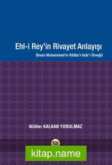 Ehl-i Rey’in Rivayet Anlayışı İmam Muhammed’in Kitabu’l-Asarı Örneği