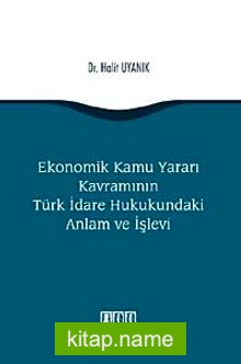 Ekonomik Kamu Yararı Kavramının Türk İdare Hukukundaki Anlam ve İşlevi