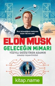 Elon Musk Geleceğin Mimarı Yüzyılı Değiştiren Adamın Sıradışı Yaşam Öyküsü