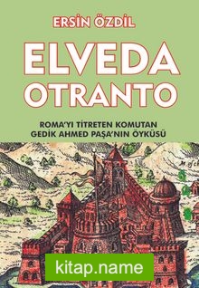 Elveda Otranto Roma’yı Titreten Komutan Gedik Ahmet Paşa’nın Öyküsü