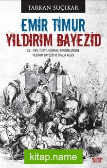 Emir Timur Yıldırım Bayezid  XV. – XVII. Yüzyıl Osmanlı Kroniklerinde Yıldırım Bayezid ve Timur Algısı